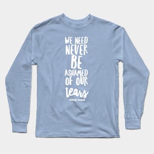 Never be ashamed of your tears Long Sleeve T-Shirt